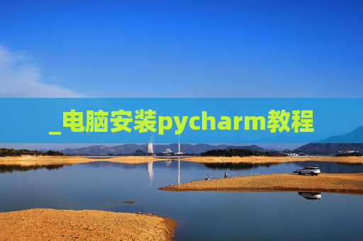 _电脑安装pycharm教程